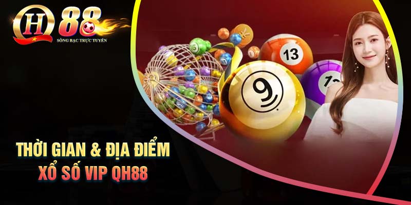 thoi-gian-va-dia-diem-quay-thuong-xo-so-vip-qh88