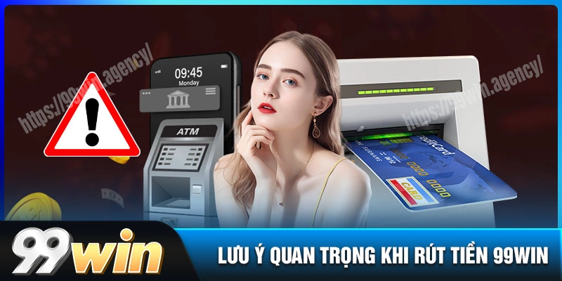 luu-y-quan-trong-khi-thuc-hien-rut-tien-99win