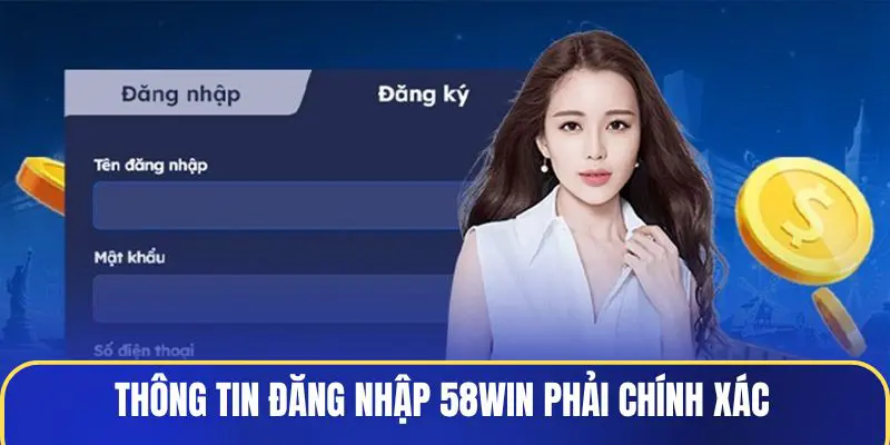 Đăng Nhập 58WIN - Bước Vào Thế Giới Giải Trí Đỉnh Cao 1 thong-tin-dang-nhap-58win-phai-chinh-xac