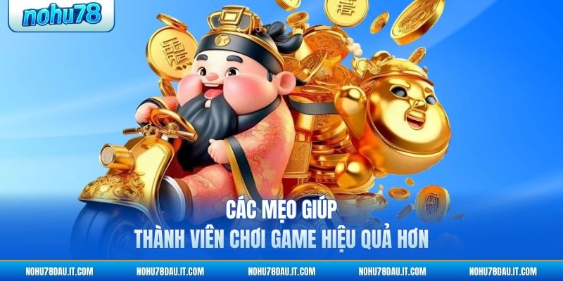 Hướng Dẫn NỔ HŨ 78 - Cẩm Nang Chơi Game Chi Tiết Nhất 4 cac-meo-giup-thanh-vien-choi-game-hieu-qua-hon