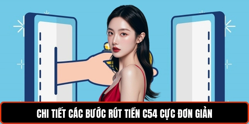 Rút Tiền C54 Và Quy Trình Hướng Dẫn Chi Tiết Cho Người Mới 2 chi-tiet-cac-buoc-rut-tien-c54-cuc-don-gian (1)
