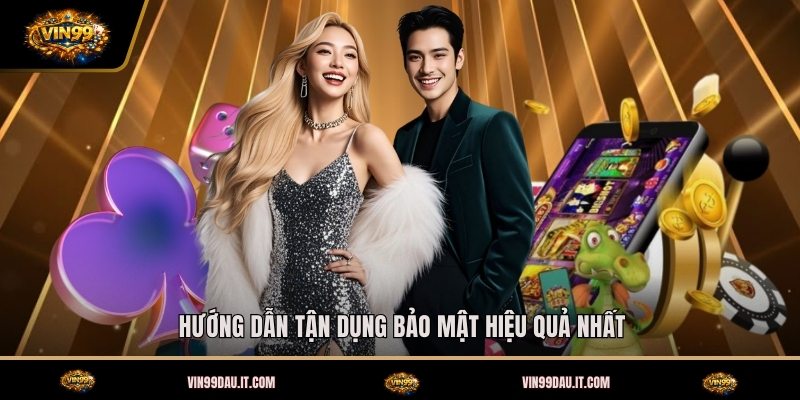 Chính Sách Bảo Mật VIN99 - Cam Kết An Toàn Hàng Đầu 4 huong-dan-tan-dung-bao-mat-hieu-qua-nhat