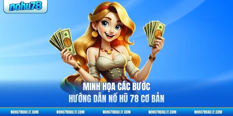 Hướng Dẫn NỔ HŨ 78 - Cẩm Nang Chơi Game Chi Tiết Nhất 1 minh-hoa-cac-buoc-huong-dan-no-hu-78-co-ban