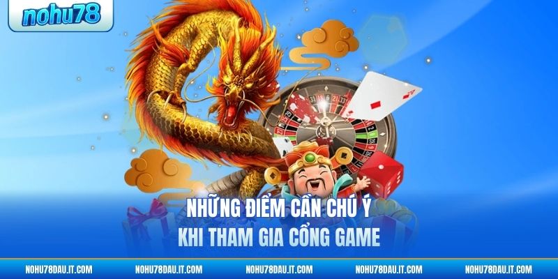 Hướng Dẫn NỔ HŨ 78 - Cẩm Nang Chơi Game Chi Tiết Nhất 2 nhung-diem-can-chu-y-khi-tham-gia-cong-game