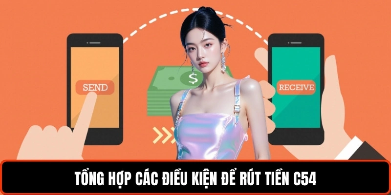 Rút Tiền C54 Và Quy Trình Hướng Dẫn Chi Tiết Cho Người Mới 1 tong-hop-cac-dieu-kien-de-rut-tien-c54 (1)