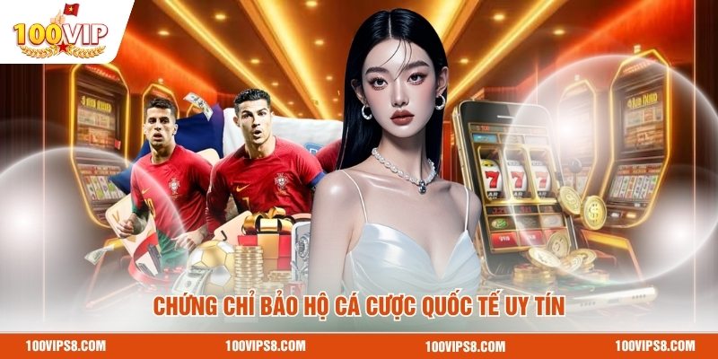 100VIP - Khẳng Định Uy Tín Qua Hệ Thống Pháp Lý Minh Bạch 3 chung-chi-bao-ho-ca-cuoc-quoc-te-uy-tin