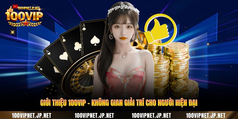 Giới Thiệu 100VIP - Không Gian Giải Trí Cho Người Hiện Đại 1 gioi-thieu-100vip-khong-gian-giai-tri-cho-nguoi-hien-dai