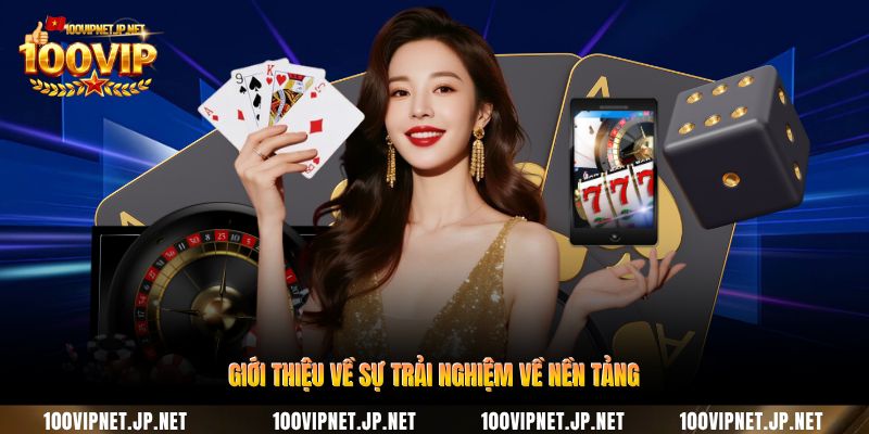 Giới Thiệu 100VIP - Không Gian Giải Trí Cho Người Hiện Đại 4 gioi-thieu-ve-su-trai-nghiem-ve-nen-tang